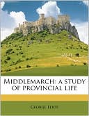 Middlemarch: A Study of Provincial Life book written by George Eliot