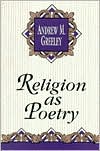 Religion as Poetry book written by Andrew Greeley
