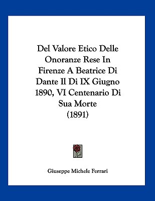del Valore Etico Delle Onoranze Rese in Firenze a Beatrice Di Dante Il Di IX Giugno 1890 magazine reviews