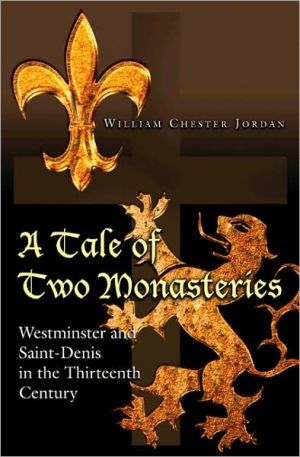 A Tale of Two Monasteries: Westminster and Saint-Denis in the Thirteenth Century book written by William Chester Jordan