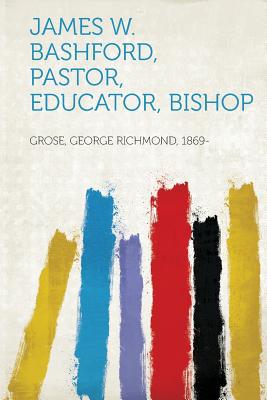 James W. Bashford, Pastor, Educator, Bishop magazine reviews