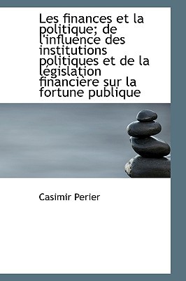 Les Finances Et La Politique; de L'Influence Des Institutions Politiques Et de La L Gislation Financ magazine reviews