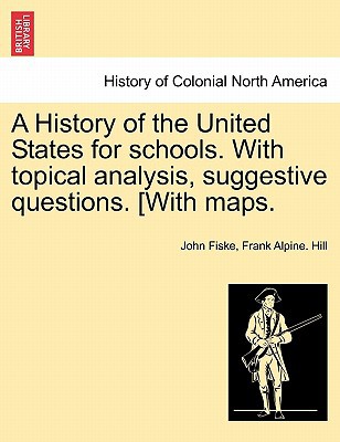 A History of the United States for Schools. with Topical Analysis, Suggestive Questions. [With Maps. magazine reviews