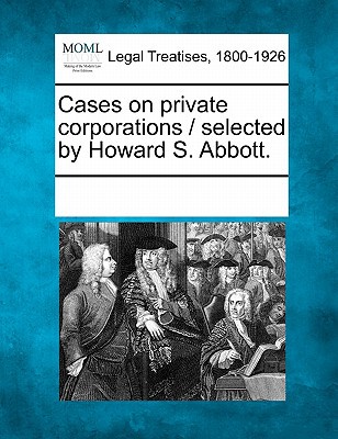 Cases on Private Corporations / Selected by Howard S. Abbott. magazine reviews