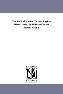 The Iliad of Homer. Tr. into English Blank Verse, by William Cullen Bryant Avol. 1 written by Homer