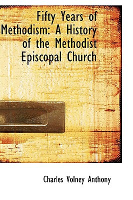 Fifty Years of Methodism: A History of the Methodist Episcopal Church book written by Charles Volney Anthony