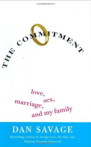 The Commitment: Love, Sex, Marriage, and My Family written by Dan Savage