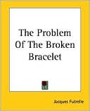 The Problem Of The Broken Bracelet book written by Jacques Futrelle