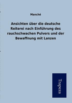 Ansichten Ber Die Deutsche Reiterei Nach Einf Hrung Des Rauchschwachen Pulvers Und Der Bewaffnung Mi magazine reviews
