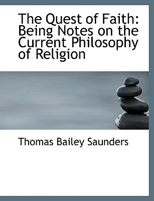 The Quest of Faith: Being Notes on the Current Philosophy of Religion (Large Print Edition) book written by Thomas Bailey Saunders