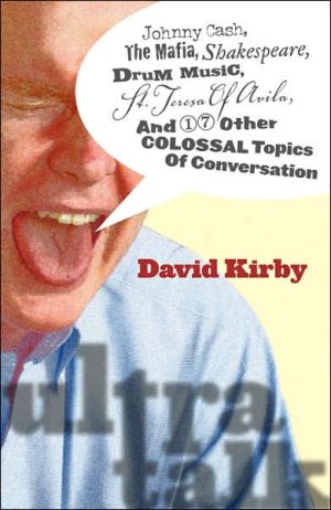 Ultra-Talk: Johnny Cash, the Mafia, Shakespeare, Drum Music, St. Teresa of Avila, and 17 Other Colossal Topics of Conversation book written by David Kirby