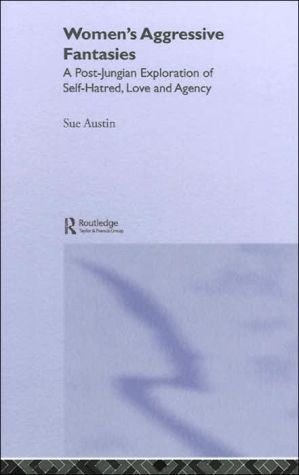 Women's Aggressive Fantasies: A Post-Jungian Exploration of Self-Hatred, Love and Agency book written by Sue Austin