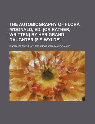 The Autobiography of Flora M'Donald, Ed. [Or Rather, Written] by Her Grand-Daughter [F.F. Wylde]. magazine reviews
