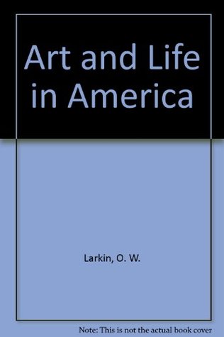 Art and Life in America book written by O.W. Larkin