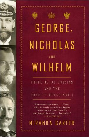 George, Nicholas and Wilhelm: Three Royal Cousins and the Road to World War I book written by Miranda Carter