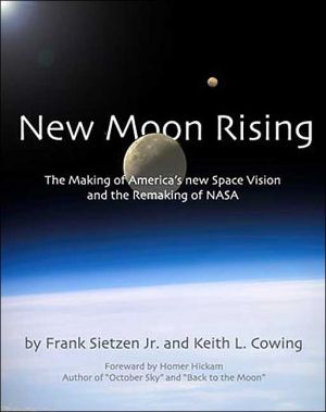 New Moon Rising: The Making of America's New Space Vision and the Remaking of NASA book written by Frank Sietzen