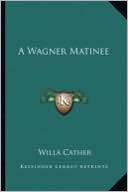 A Wagner Matinee book written by Willa Cather