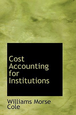 Cost Accounting For Institutions book written by Williams Morse Cole