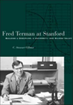 Fred Terman at Stanford: Building a Discipline, a University, and Silicon Valley book written by C. Stewart Gillmor