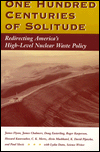 One Hundred Centuries of Solitude: Redirecting America's High-Level Nuclear Waste Policy book written by James Flynn