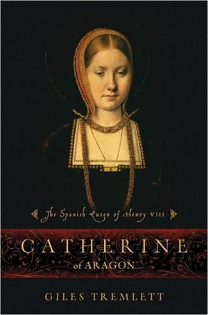 Catherine of Aragon: The Spanish Queen of Henry VIII book written by Giles Tremlett