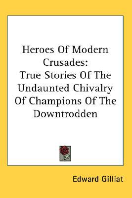 Heroes of Modern Crusades: True Stories of the Undaunted Chivalry of Champions of the Downtrodden magazine reviews