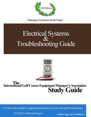 Electrical Systems & Troubleshooting Guide: The International Golf Course Equipment Manager's Association Study Guide book written by Igcema Certificate