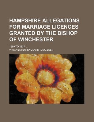 Hampshire Allegations for Marriage Licences Granted by the Bishop of Winchester magazine reviews