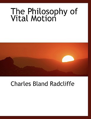 The Philosophy of Vital Motion book written by Charles Bland Radcliffe
