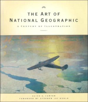 The Art of National Geographic : A Century of Illustrations book written by Alice A. Carter, Stephen Jay Gould, Chris Sloan