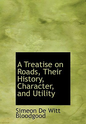 A Treatise on Roads, Their History, Character, and Utility book written by Simeon De Witt Bloodgood