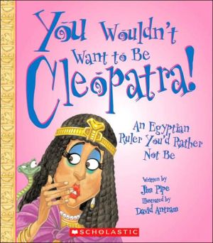 You Wouldn't Want to Be Cleopatra!: An Egyptian Ruler You'd Rather Not Be (You Wouldn't Want to Be Series) book written by Jim Pipe