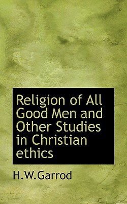 Religion of All Good Men and Other Studies in Christian ethics book written by H.W.Garrod