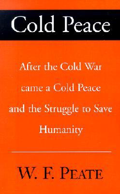 Cold Peace : After the Cold War Came a Cole Peace and the Struggle to Save Humanity magazine reviews