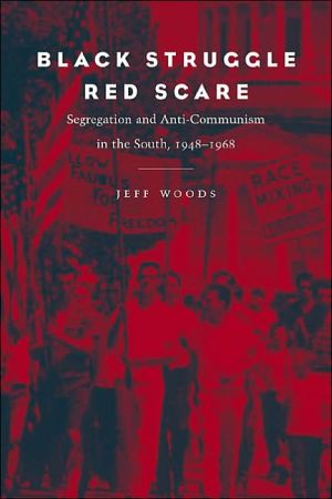 Black Struggle, Red Scare: Segregation and Anti-Communism in the South, 1948-1968 book written by Jeff Woods