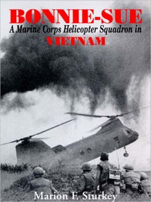 Bonnie-Sue: A Marine Corps Helicopter Squadron in Vietnam book written by Marion F. Sturkey