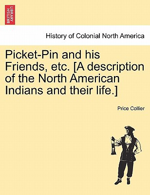 Picket-Pin and His Friends, Etc. [A Description of the North American Indians and Their Life.], , Picket-Pin and His Friends, Etc. [A Description of the North American Indians and Their Life.]