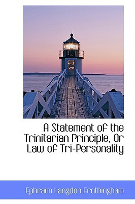 A Statement Of The Trinitarian Principle, Or Law Of Tri-Personality book written by Ephraim Langdon Frothingham