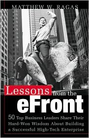 Lessons from the E-Front: 50 Top Business Leaders Reveal Their Hard-Won Wisdom on Building a Successful High-Tech Enterprise book written by Matthew W. Ragas