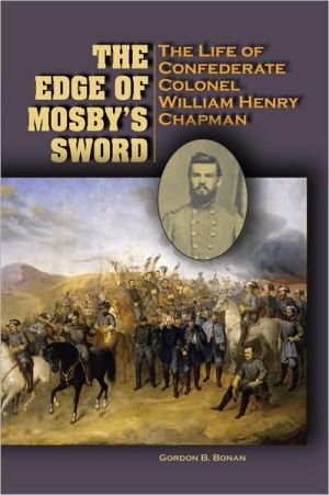 The Edge of Mosby's Sword: The Life of Confederate Colonel William Henry Chapman book written by Gordon Blackwell Bonan