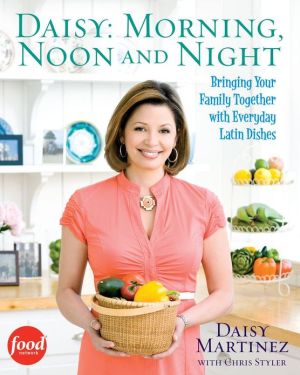 Daisy: Morning, Noon and Night: Bringing Your Family Together with Everyday Latin written by Daisy Martinez