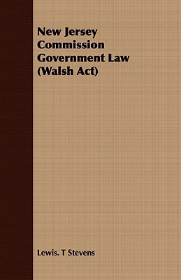 New Jersey Commission Government Law (Walsh ACT book written by Lewis T. Stevens