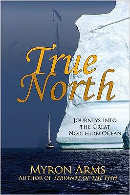 True North: Journeys into the Great Nothern Ocean book written by Myron Arms