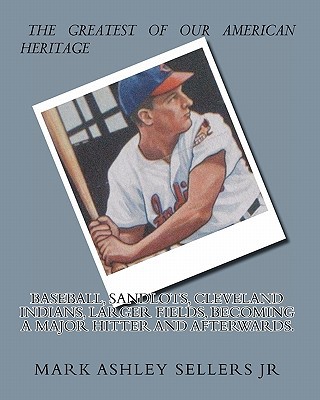 Baseball, Sandlots, Cleveland Indians, Larger Fields, Becoming a Major Hitter and Afterwards. magazine reviews