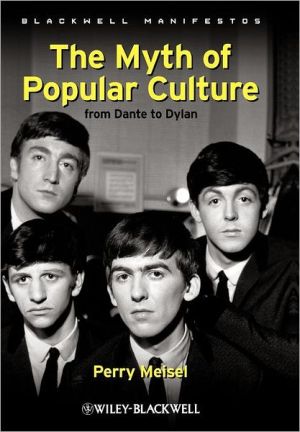 The Myth of Popular Culture: From Dante to Dylan book written by Perry Meisel