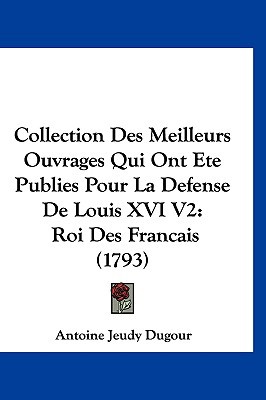 Collection Des Meilleurs Ouvrages Qui Ont Ete Publies Pour La Defense de Louis XVI V2 magazine reviews