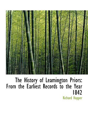 The History of Leamington Priors: From the Earliest Records to the Year 1842 (Large Print Ed... book written by Richard Hopper
