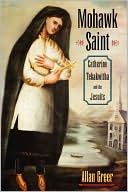 Mohawk Saint: Catherine Tekakwitha and the Jesuits book written by Allan Greer