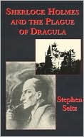 Sherlock Holmes and the Plague of Dracula book written by Stephen Seitz