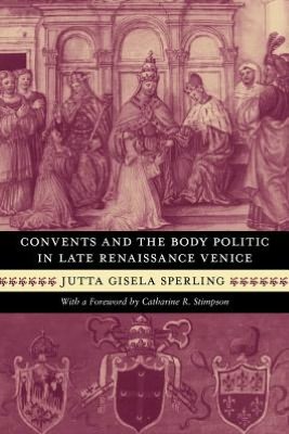 Convents and Body Politic in Late Renaissance Venice book written by Jutta Gisela Sperling